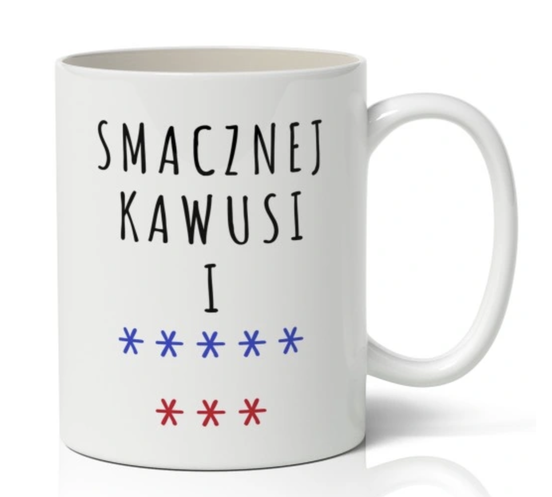 KUBEK BIAŁYZ NADRUKIEM "SMACZNEJ KAWUSI I ***** ***"